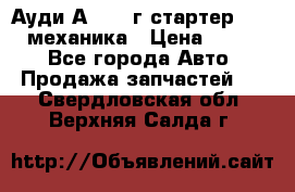 Ауди А4 1995г стартер 1,6adp механика › Цена ­ 2 500 - Все города Авто » Продажа запчастей   . Свердловская обл.,Верхняя Салда г.